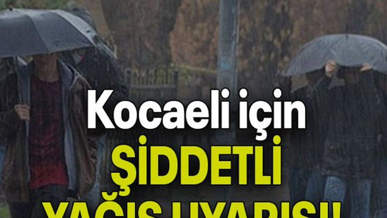 Kocaeli için ŞİDDETLİ YAĞIŞ UYARISI!